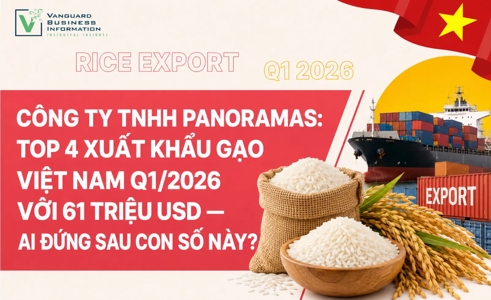 CÔNG TY TNHH PANORAMAS: TOP 4 XUẤT KHẨU GẠO VIỆT NAM Q1/2026 VỚI 61 TRIỆU USD, AI ĐỨNG SAU CON SỐ NÀY?